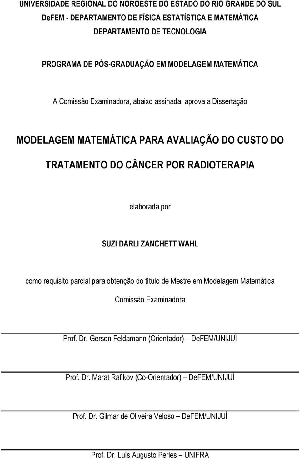 POR RADIOTERAPIA elaborada por SUZI DARLI ZANCHETT WAHL como requisito parcial para obtenção do título de Mestre em Modelagem Matemática Comissão Examinadora Prof. Dr.