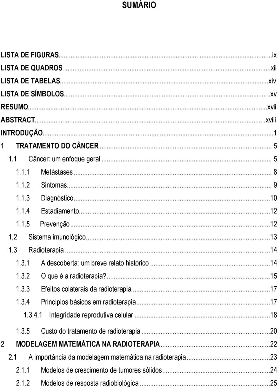 ...5.3.3 Efeitos colaterais da radioterapia...7.3.4 Princípios básicos em radioterapia...7.3.4. Integridade reprodutiva celular...8.3.5 Custo do tratamento de radioterapia.