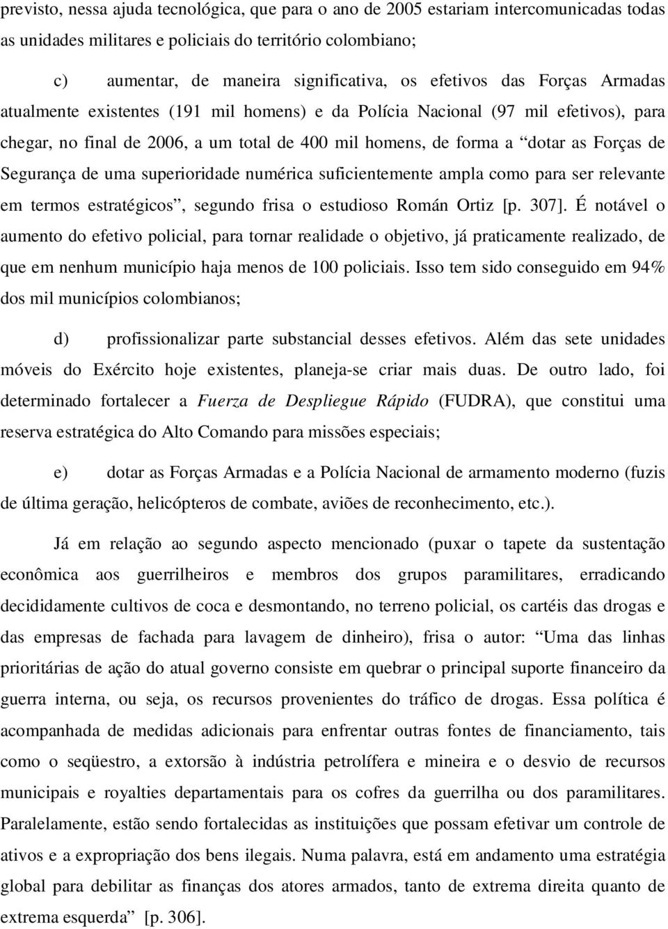 Segurança de uma superioridade numérica suficientemente ampla como para ser relevante em termos estratégicos, segundo frisa o estudioso Román Ortiz [p. 307].