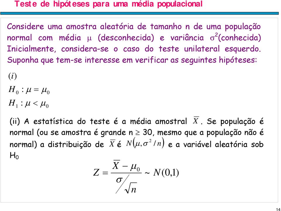 Suoha que tem-se iteresse em verificar as seguites hióteses: ( i) : : (ii) A estatística do teste é a média amostral X.