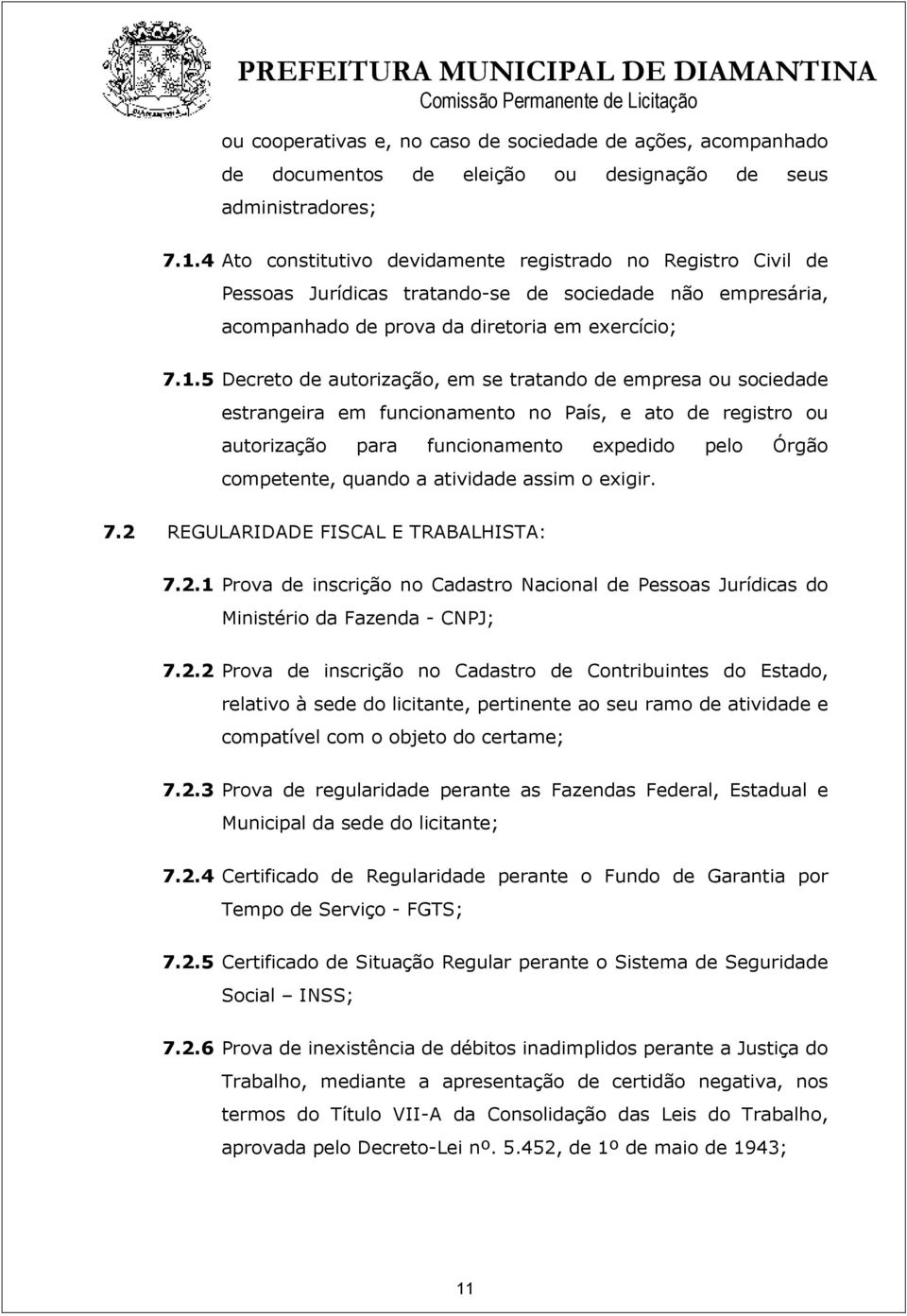 5 Decreto de autorização, em se tratando de empresa ou sociedade estrangeira em funcionamento no País, e ato de registro ou autorização para funcionamento expedido pelo Órgão competente, quando a