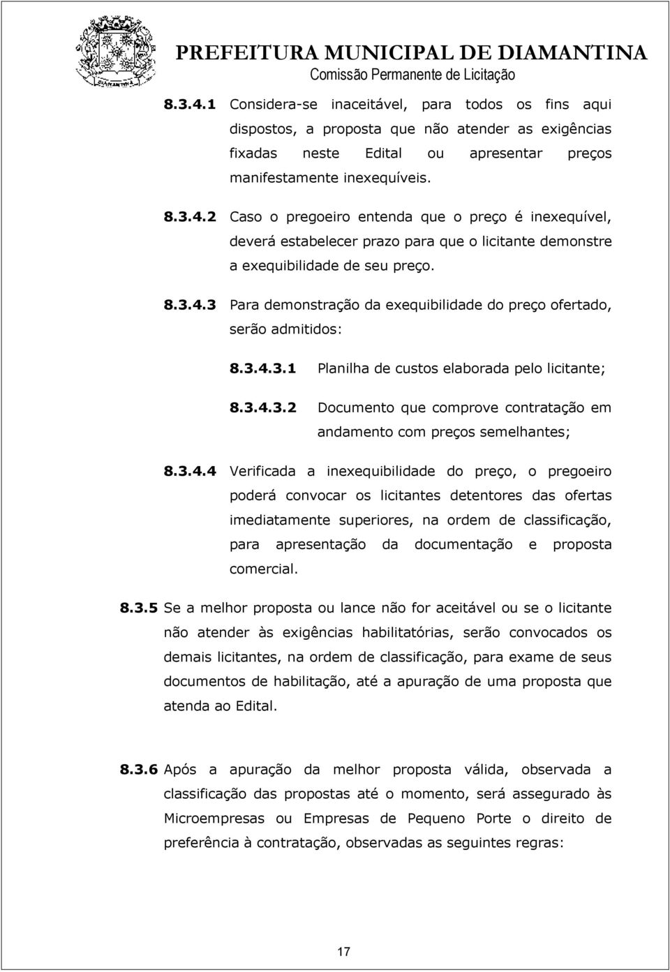 3.4.4 Verificada a inexequibilidade do preço, o pregoeiro poderá convocar os licitantes detentores das ofertas imediatamente superiores, na ordem de classificação, para apresentação da documentação e