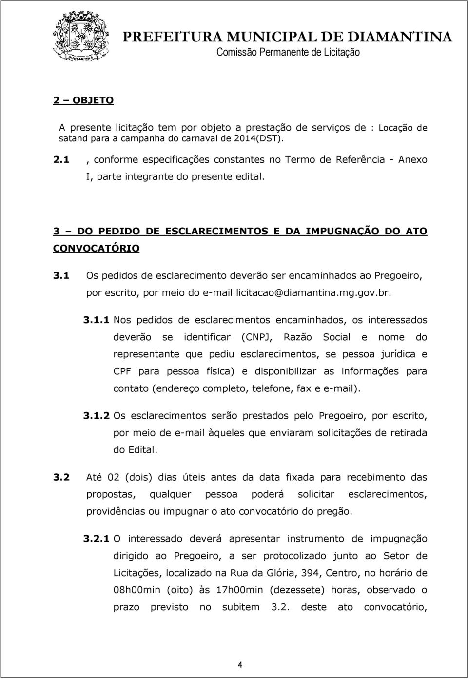 1 Os pedidos de esclarecimento deverão ser encaminhados ao Pregoeiro, por escrito, por meio do e-mail licitacao@diamantina.mg.gov.br. 3.1.1 Nos pedidos de esclarecimentos encaminhados, os