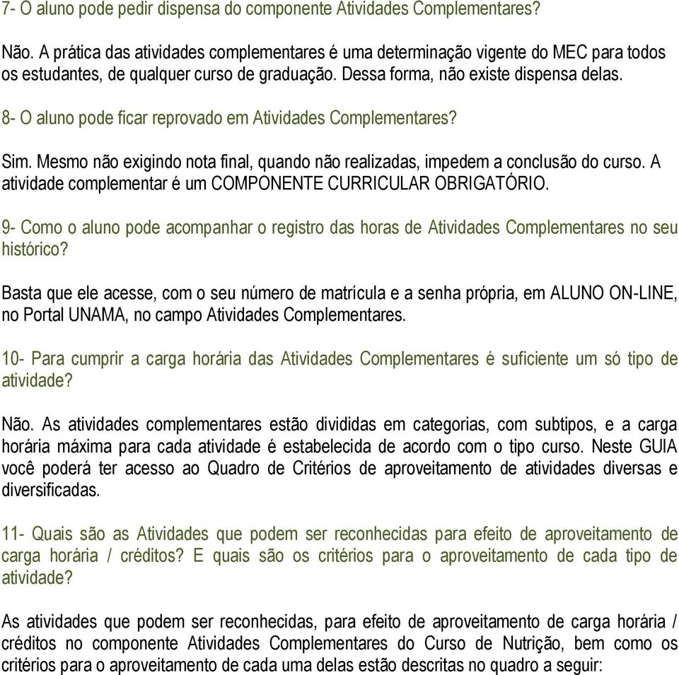 8- O aluno pode ficar reprovado em Atividades Complementares? Sim. Mesmo não exigindo nota final, quando não realizadas, impedem a conclusão do curso.