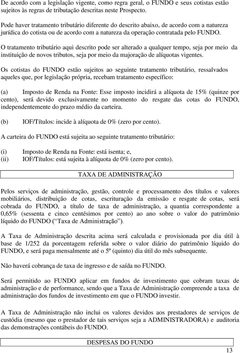 O tratamento tributário aqui descrito pode ser alterado a qualquer tempo, seja por meio da instituição de novos tributos, seja por meio da majoração de alíquotas vigentes.