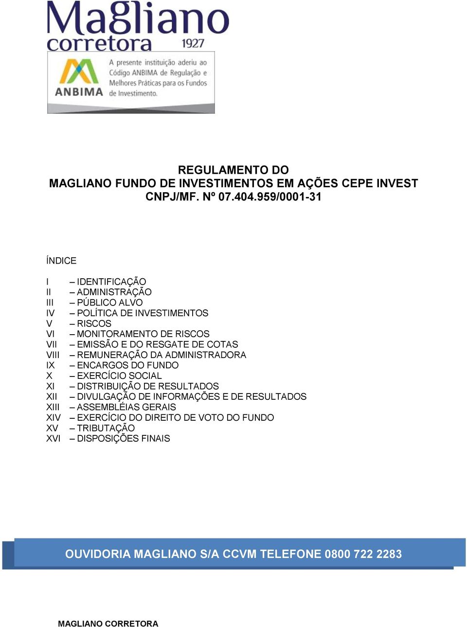 EMISSÃO E DO RESGATE DE COTAS VIII REMUNERAÇÃO DA ADMINISTRADORA IX ENCARGOS DO FUNDO X EXERCÍCIO SOCIAL XI DISTRIBUIÇÃO DE RESULTADOS XII