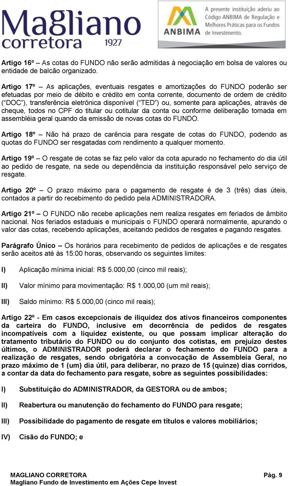 eletrônica disponível ( TED ) ou, somente para aplicações, através de cheque, todos no CPF do titular ou cotitular da conta ou conforme deliberação tomada em assembléia geral quando da emissão de