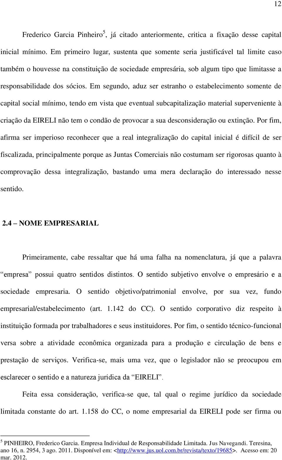 Em segundo, aduz ser estranho o estabelecimento somente de capital social mínimo, tendo em vista que eventual subcapitalização material superveniente à criação da EIRELI não tem o condão de provocar