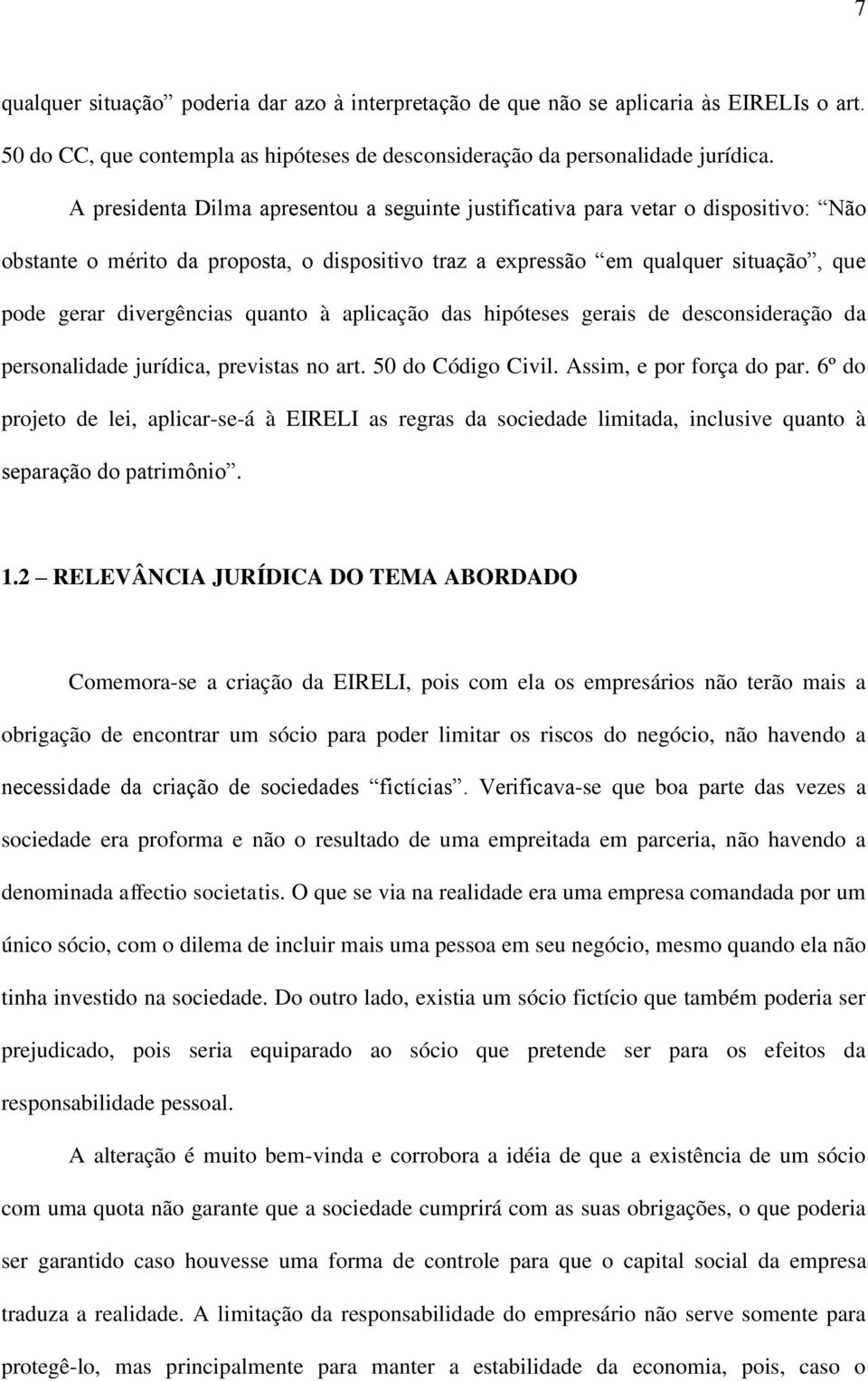 quanto à aplicação das hipóteses gerais de desconsideração da personalidade jurídica, previstas no art. 50 do Código Civil. Assim, e por força do par.