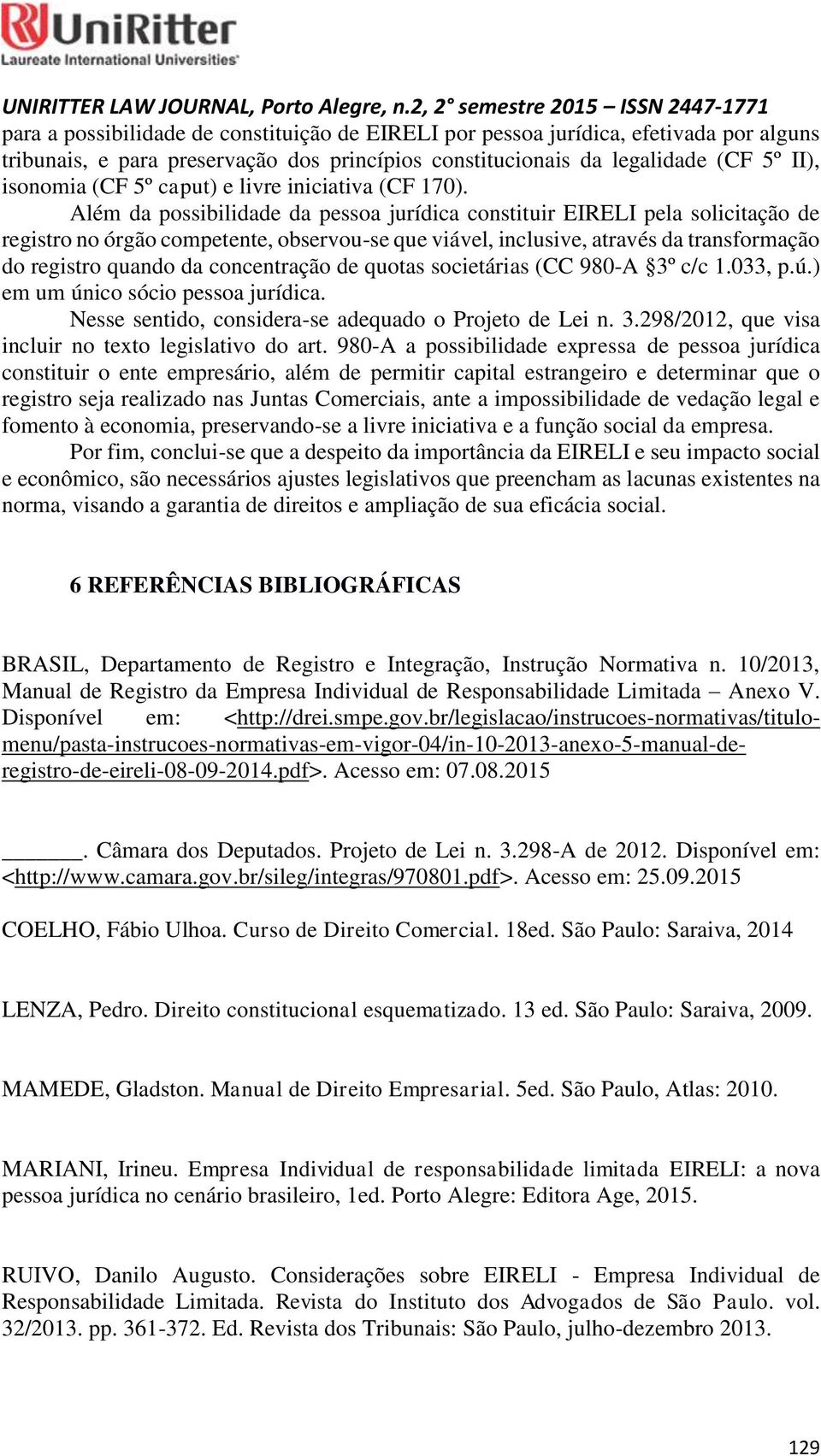 Além da possibilidade da pessoa jurídica constituir EIRELI pela solicitação de registro no órgão competente, observou-se que viável, inclusive, através da transformação do registro quando da