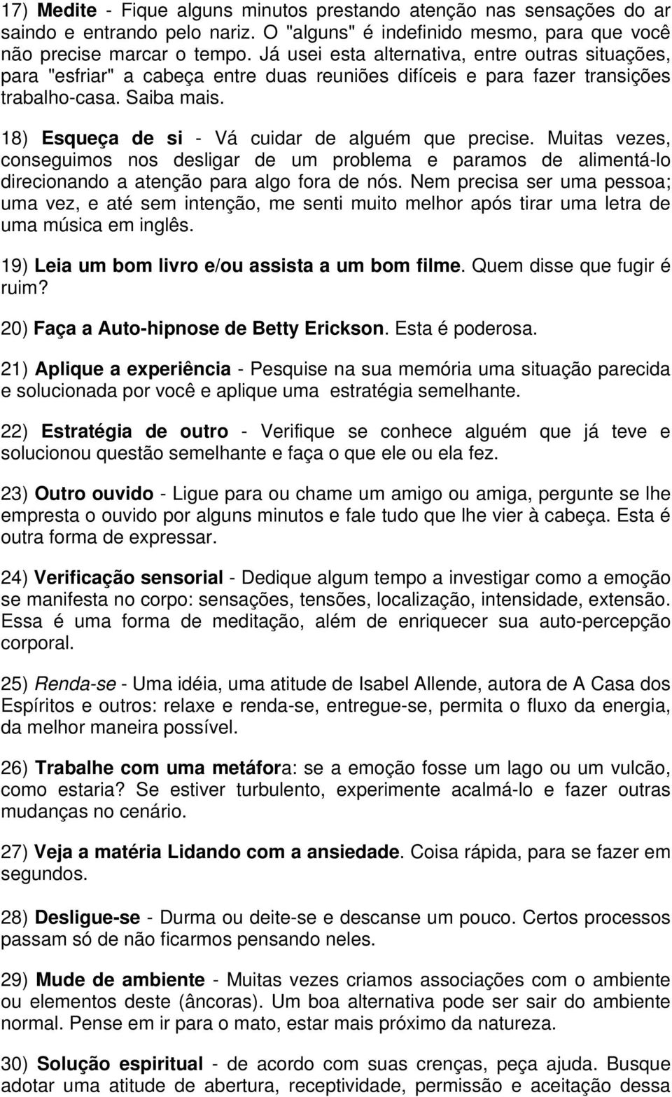 18) Esqueça de si - Vá cuidar de alguém que precise. Muitas vezes, conseguimos nos desligar de um problema e paramos de alimentá-lo direcionando a atenção para algo fora de nós.