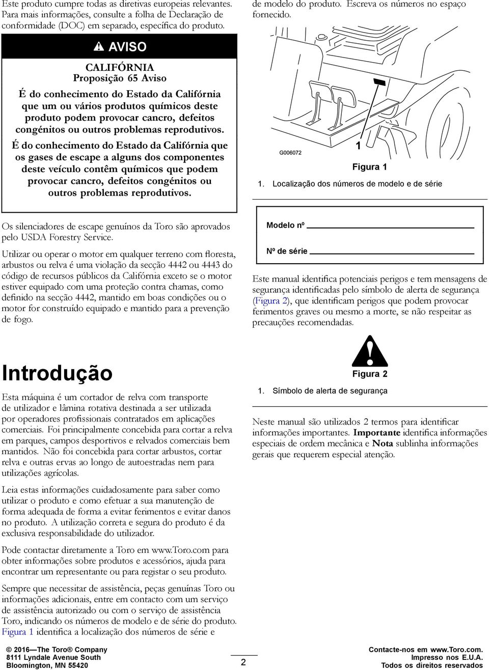 AVISO CALIFÓRNIA Proposição 65 Aviso É do conhecimento do Estado da Califórnia que um ou vários produtos químicos deste produto podem provocar cancro, defeitos congénitos ou outros problemas