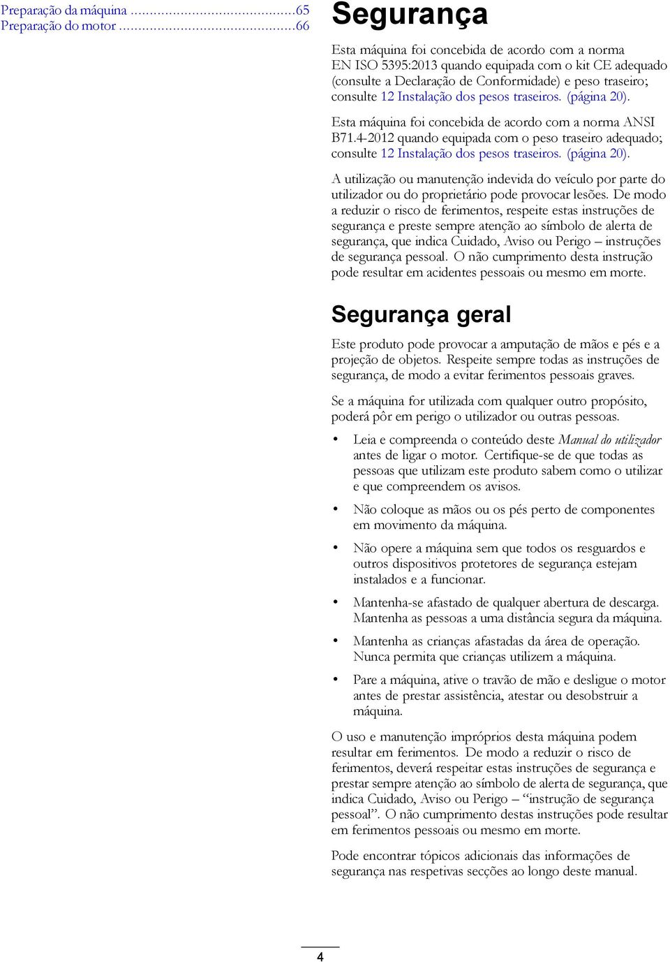 dos pesos traseiros. (página 20). Esta máquina foi concebida de acordo com a norma ANSI B71.4-2012 quando equipada com o peso traseiro adequado; consulte 12 Instalação dos pesos traseiros.