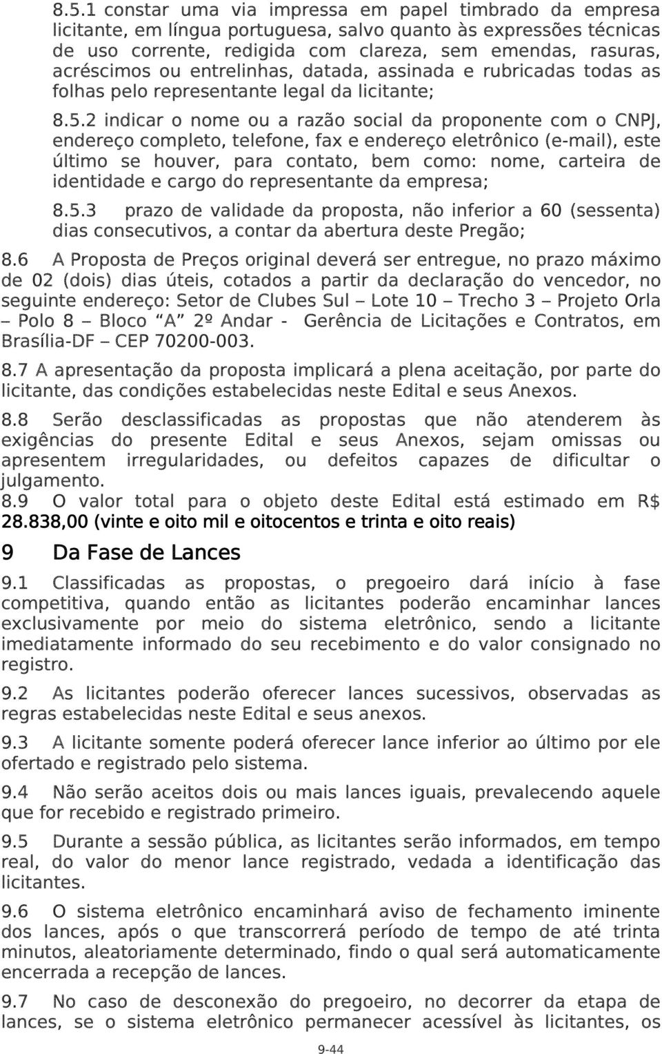 2 indicar o nome ou a razão social da proponente com o CNPJ, endereço completo, telefone, fax e endereço eletrônico (e-mail), este último se houver, para contato, bem como: nome, carteira de