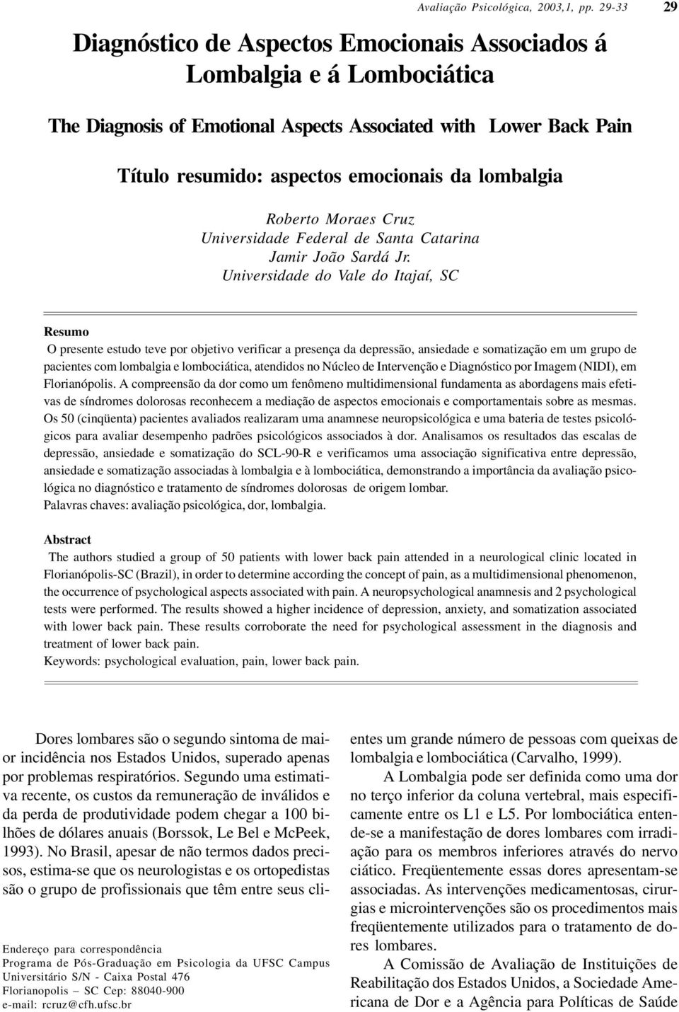 Universidade do Vale do Itajaí, SC Resumo O presente estudo teve por objetivo verificar a presença da depressão, ansiedade e somatização em um grupo de pacientes com lombalgia e lombociática,