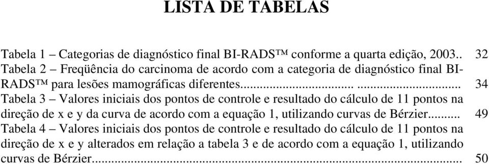 ..... 34 Tabela 3 Valores iniciais dos pontos de controle e resultado do cálculo de 11 pontos na direção de x e y da curva de acordo com a equação 1,