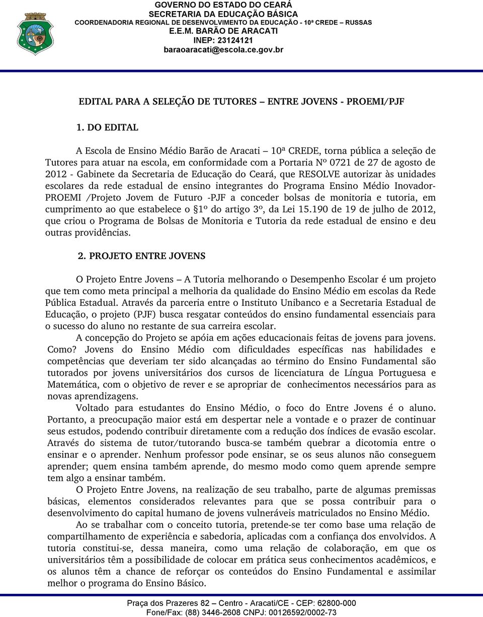 Secretaria de Educação do Ceará, que RESOLVE autorizar às unidades escolares da rede estadual de ensino integrantes do Programa Ensino Médio Inovador PROEMI /Projeto Jovem de Futuro PJF a conceder