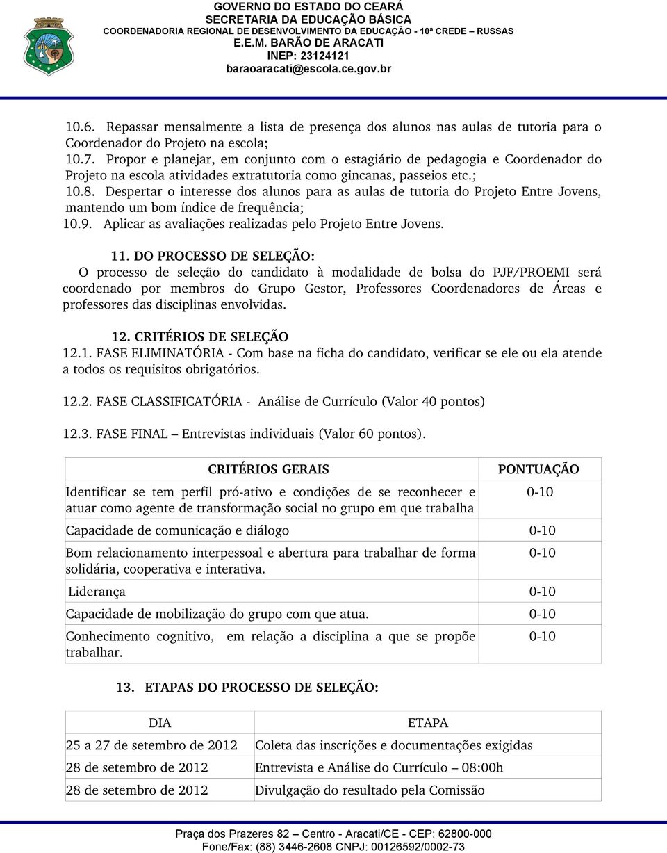 Despertar o interesse dos alunos para as aulas de tutoria do Projeto Entre Jovens, mantendo um bom índice de frequência; 10.9. Aplicar as avaliações realizadas pelo Projeto Entre Jovens. 11.