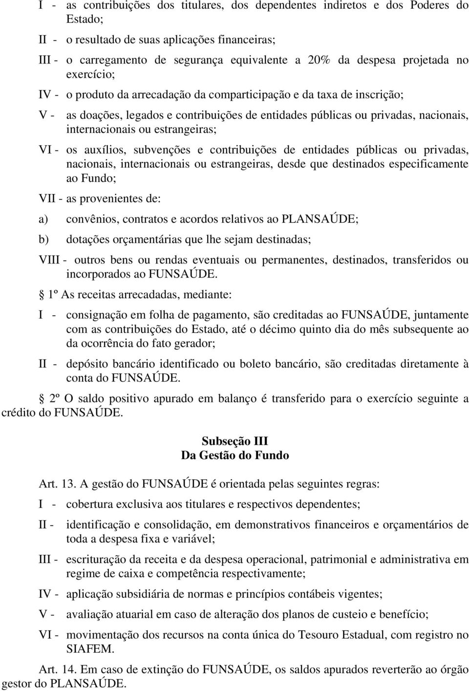 ou estrangeiras; VI - os auxílios, subvenções e contribuições de entidades públicas ou privadas, nacionais, internacionais ou estrangeiras, desde que destinados especificamente ao Fundo; VII - as