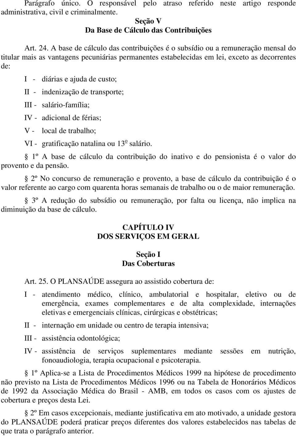 custo; II - indenização de transporte; III - salário-família; IV - adicional de férias; V - local de trabalho; VI - gratificação natalina ou 13 o salário.