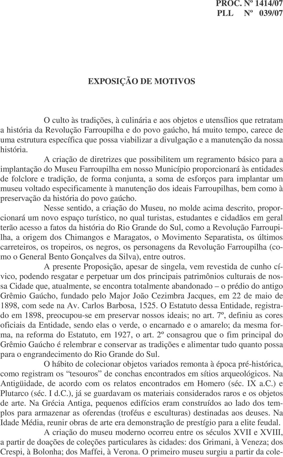 A criação de diretrizes que possibilitem um regramento básico para a implantação do Museu Farroupilha em nosso Município proporcionará às entidades de folclore e tradição, de forma conjunta, a soma