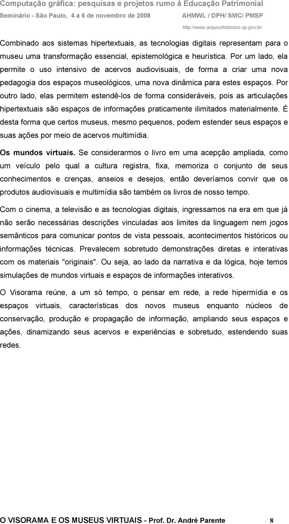 Por outro lado, elas permitem estendê-los de forma consideráveis, pois as articulações hipertextuais são espaços de informações praticamente ilimitados materialmente.