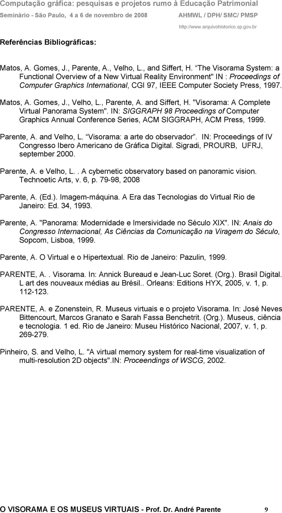 , Velho, L., Parente, A. and Siffert, H. "Visorama: A Complete Virtual Panorama System". IN: SIGGRAPH 98 Proceedings of Computer Graphics Annual Conference Series, ACM SIGGRAPH, ACM Press, 1999.