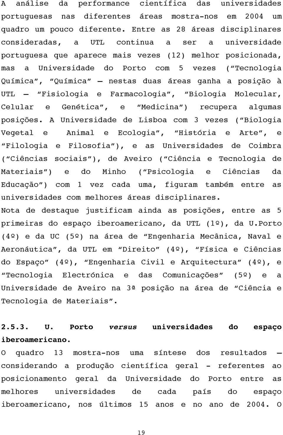 Química, Química nestas duas áreas ganha a posição à UTL Fisiologia e Farmacologia, Biologia Molecular, Celular e Genética, e Medicina ) recupera algumas posições.