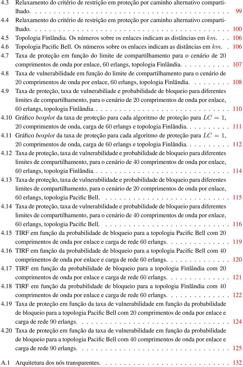 Os números sobre os enlaces indicam as distâncias emkm... 106 4.