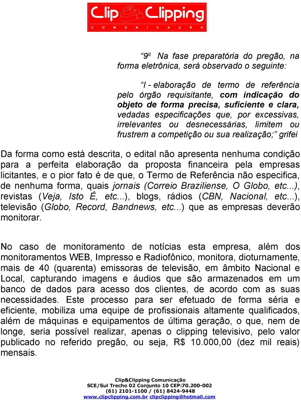 nenhuma condição para a perfeita elaboração da proposta financeira pela empresas licitantes, e o pior fato é de que, o Termo de Referência não especifica, de nenhuma forma, quais jornais (Correio