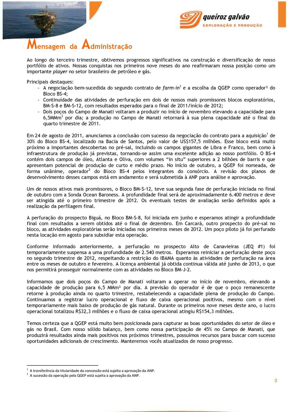 Principais destaques: - A negociação bem-sucedida do segundo contrato de farm-in 1 e a escolha da QGEP como operador² do Bloco BS-4; - Continuidade das atividades de perfuração em dois de nossos mais