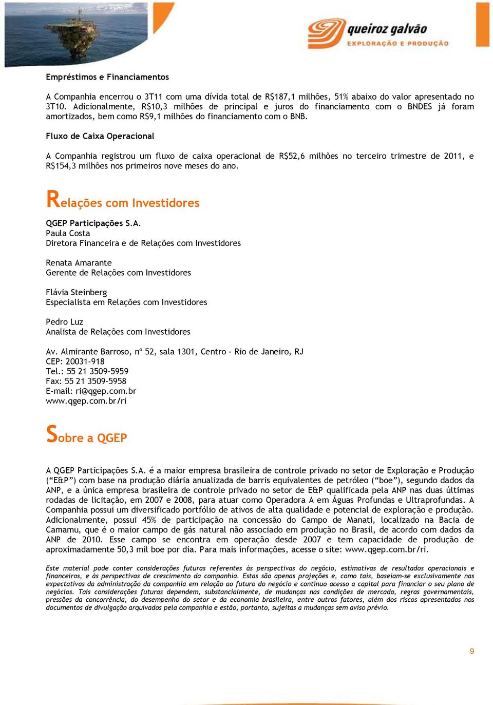 Fluxo de Caixa Operacional A Companhia registrou um fluxo de caixa operacional de R$52,6 milhões no terceiro trimestre de 2011, e R$154,3 milhões nos primeiros nove meses do ano.