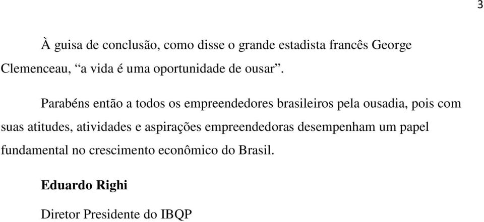 Parabéns então a todos os empreendedores brasileiros pela ousadia, pois com suas