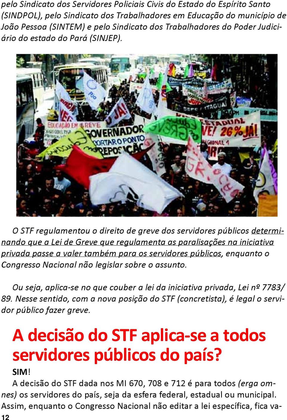 O STF regulamentou o direito de greve dos servidores públicos determinando que a Lei de Greve que regulamenta as paralisações na iniciativa privada passe a valer também para os servidores públicos,