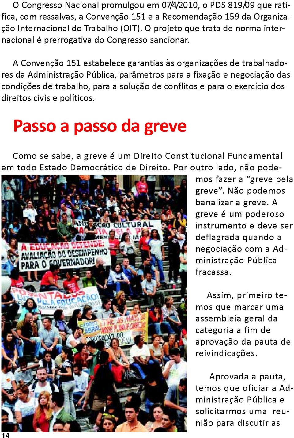 A Convenção 151 estabelece garantias às organizações de trabalhadores da Administração Pública, parâmetros para a fixação e negociação das condições de trabalho, para a solução de conflitos e para o