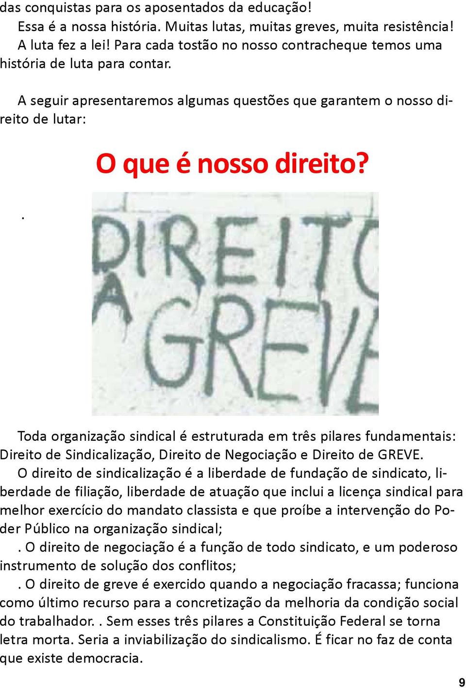 Toda organização sindical é estruturada em três pilares fundamentais: Direito de Sindicalização, Direito de Negociação e Direito de GREVE.