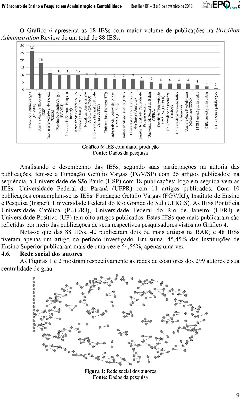 sequência, a Universidade de São Paulo (USP) com 18 publicações; logo em seguida vem as IESs: Universidade Federal do Paraná (UFPR) com 11 artigos publicados.