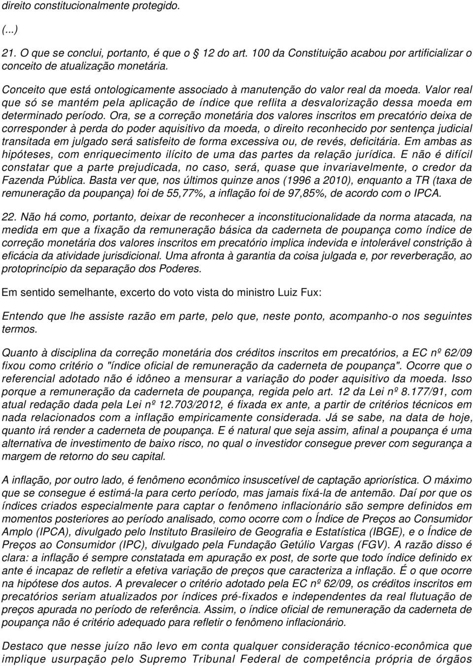 Ora, se a correção monetária dos valores inscritos em precatório deixa de corresponder à perda do poder aquisitivo da moeda, o direito reconhecido por sentença judicial transitada em julgado será