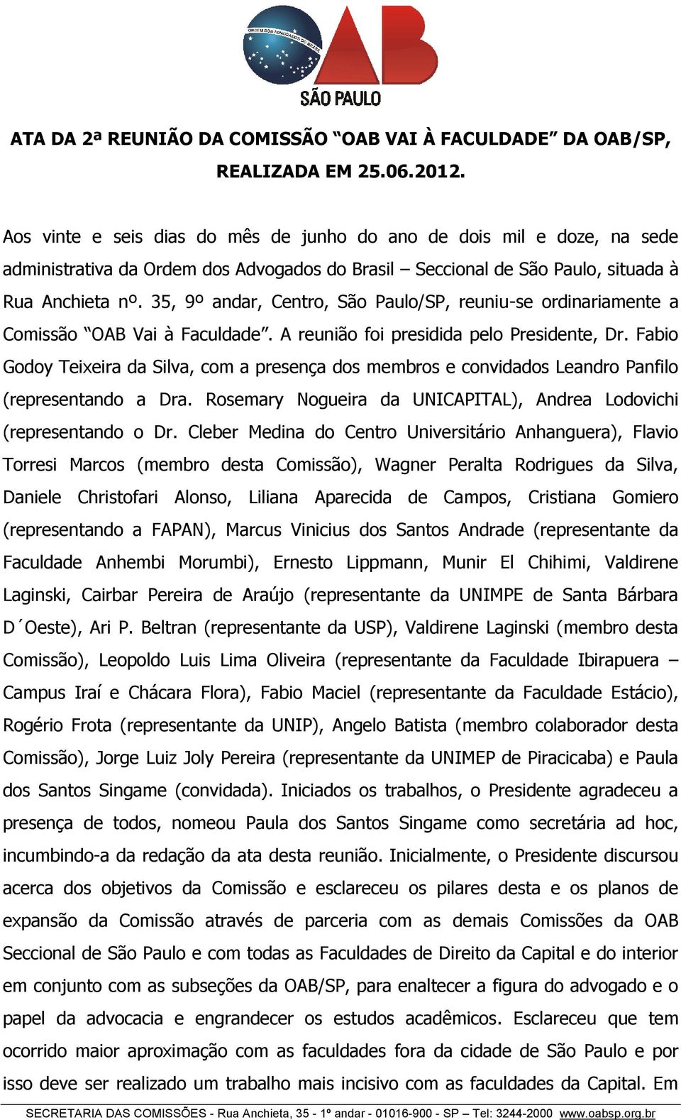 35, 9º andar, Centro, São Paulo/SP, reuniu-se ordinariamente a Comissão OAB Vai à Faculdade. A reunião foi presidida pelo Presidente, Dr.