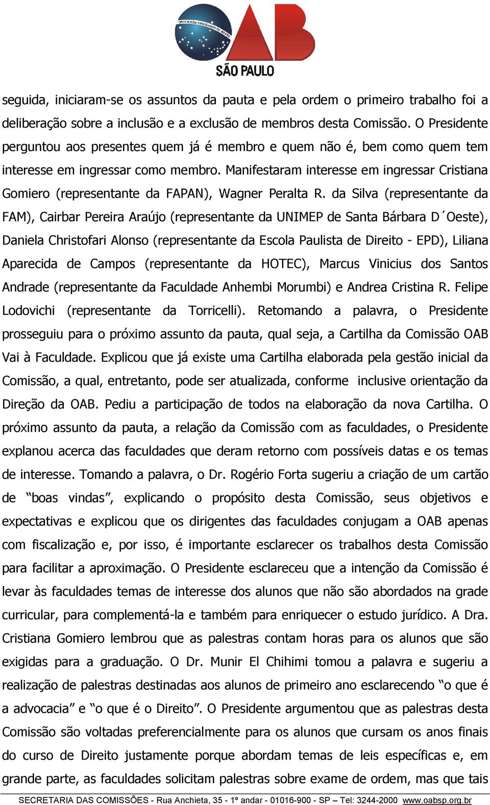 Manifestaram interesse em ingressar Cristiana Gomiero (representante da FAPAN), Wagner Peralta R.