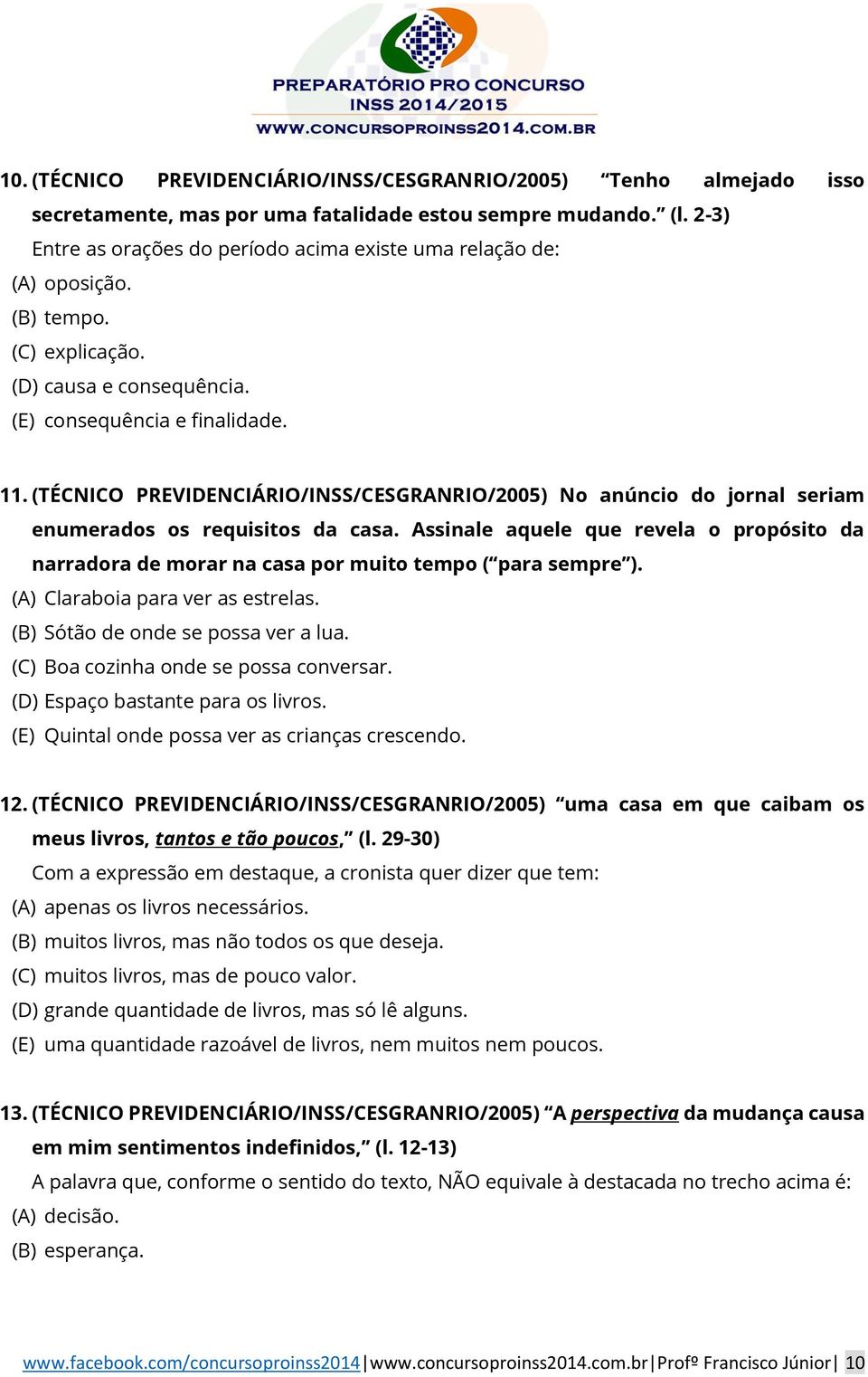 (TÉCNICO PREVIDENCIÁRIO/INSS/CESGRANRIO/2005) No anúncio do jornal seriam enumerados os requisitos da casa.