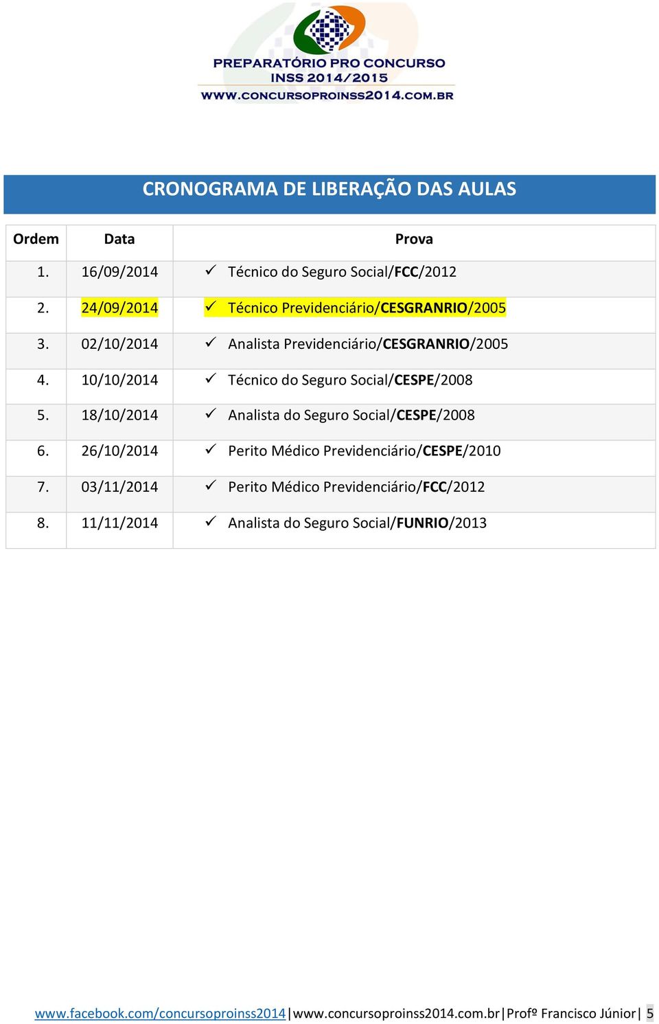 10/10/2014 Técnico do Seguro Social/CESPE/2008 5. 18/10/2014 Analista do Seguro Social/CESPE/2008 6.
