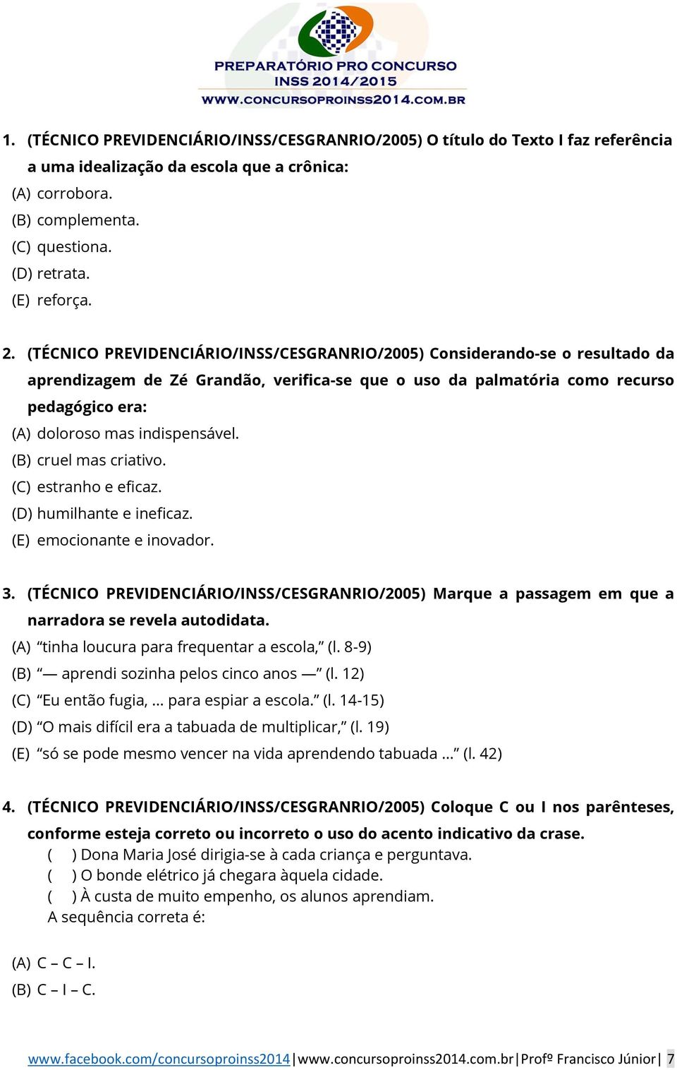 indispensável. (B) cruel mas criativo. (C) estranho e eficaz. (D) humilhante e ineficaz. (E) emocionante e inovador. 3.