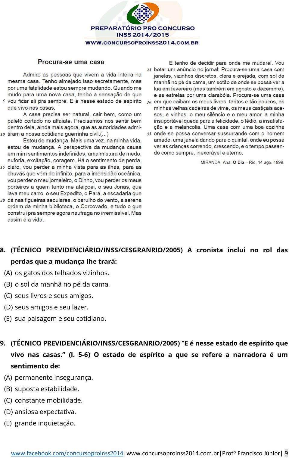 (TÉCNICO PREVIDENCIÁRIO/INSS/CESGRANRIO/2005) E é nesse estado de espírito que vivo nas casas. (l.