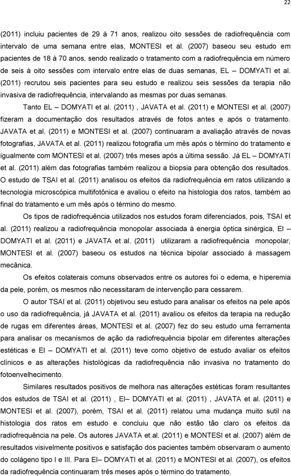 (2011) recrutou seis pacientes para seu estudo e realizou seis sessões da terapia não invasiva de radiofrequência, intervalando as mesmas por duas semanas. Tanto EL DOMYATI et al.