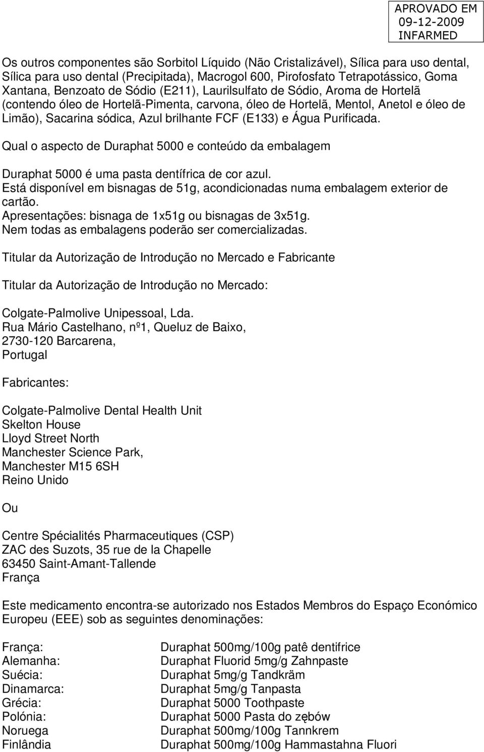 Purificada. Qual o aspecto de Duraphat 5000 e conteúdo da embalagem Duraphat 5000 é uma pasta dentífrica de cor azul.