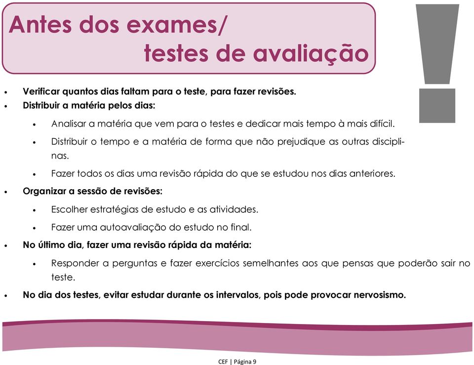 Distribuir o tempo e a matéria de forma que não prejudique as outras disciplinas. Fazer todos os dias uma revisão rápida do que se estudou nos dias anteriores.