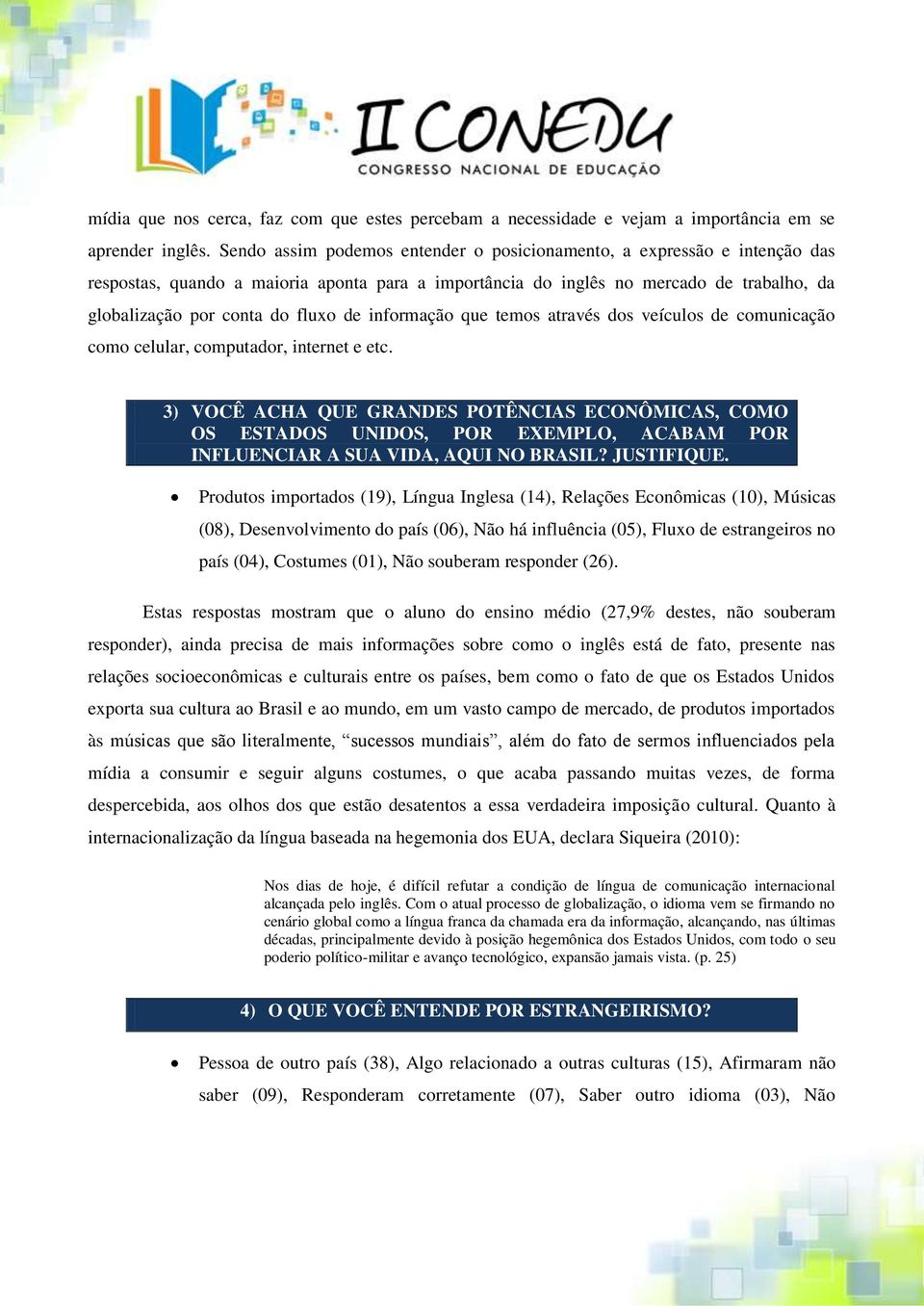 informação que temos através dos veículos de comunicação como celular, computador, internet e etc.