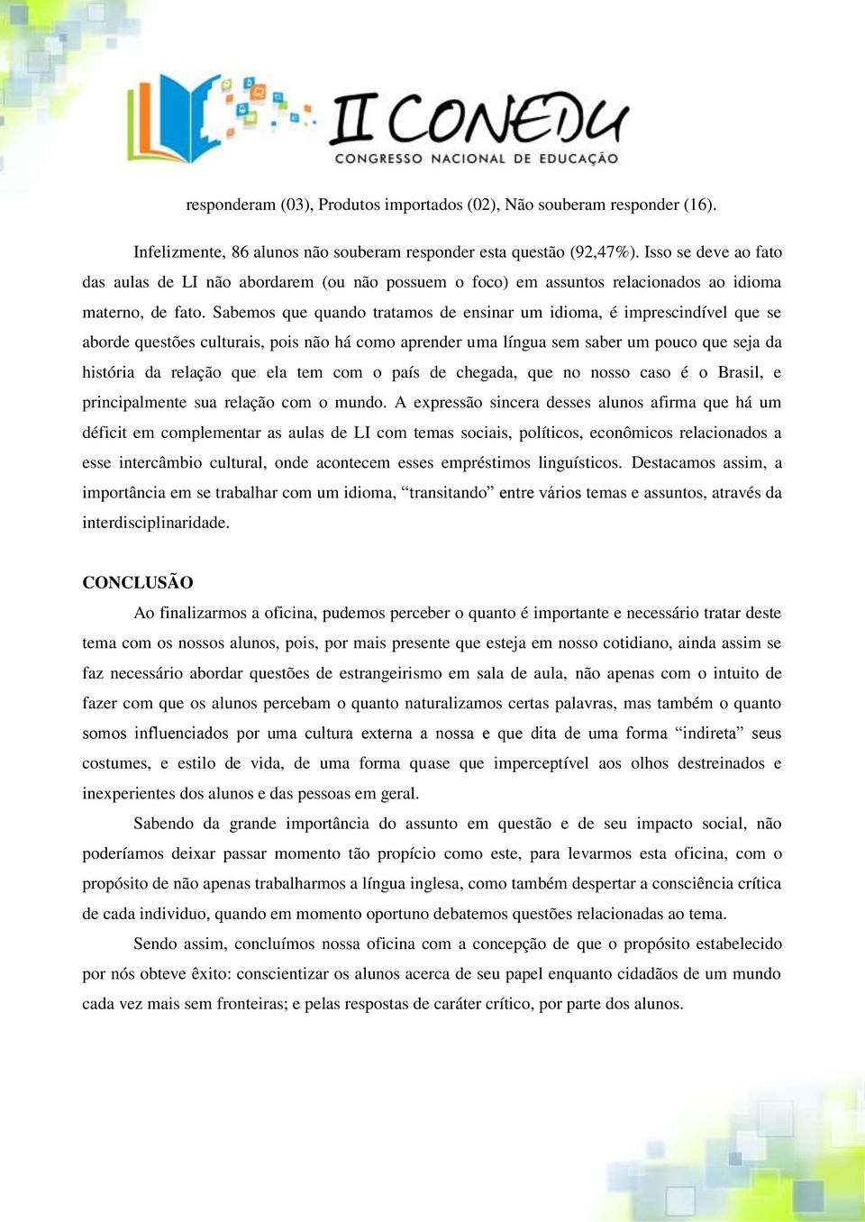 Sabemos que quando tratamos de ensinar um idioma, é imprescindível que se aborde questões culturais, pois não há como aprender uma língua sem saber um pouco que seja da história da relação que ela