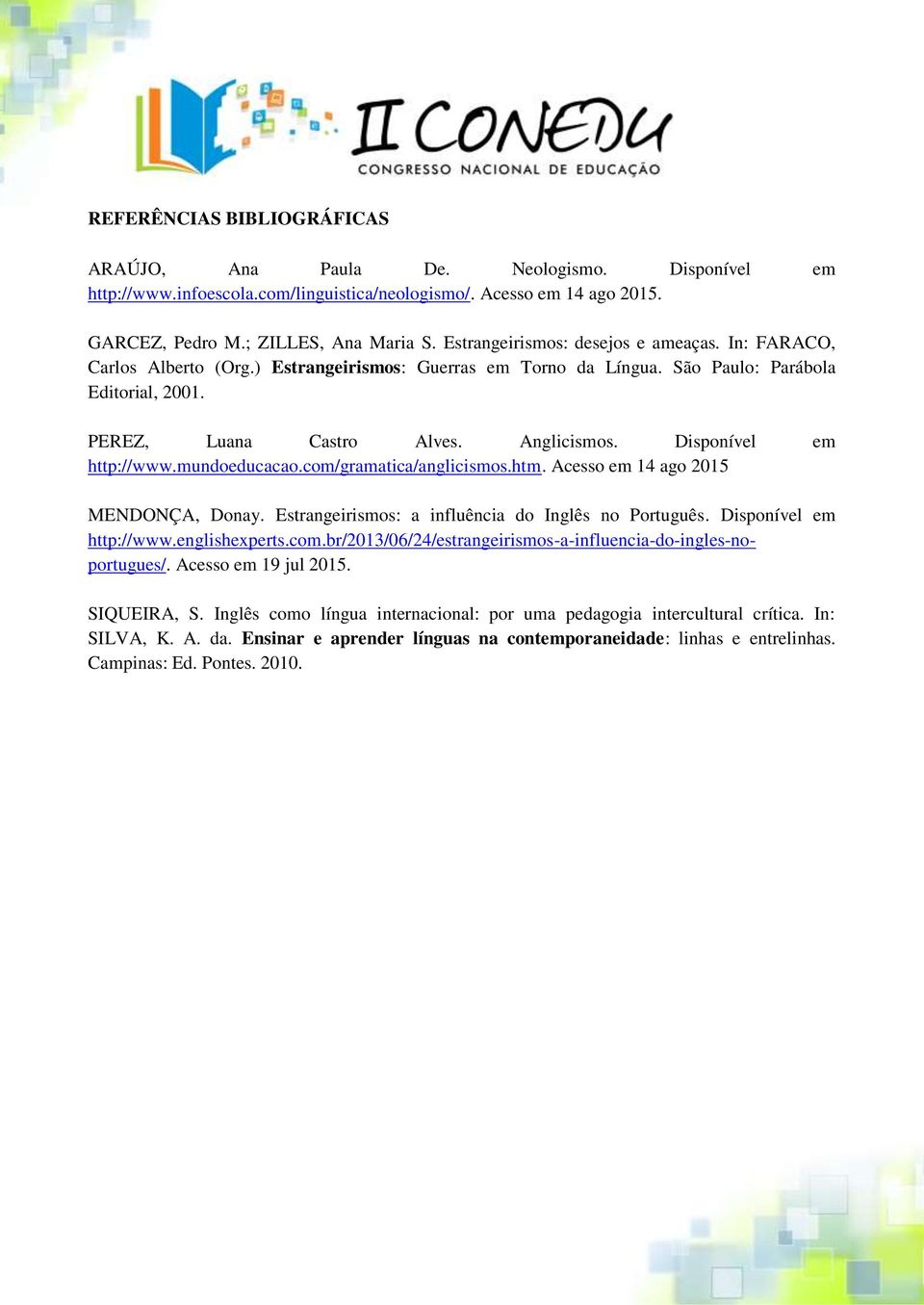 Disponível em http://www.mundoeducacao.com/gramatica/anglicismos.htm. Acesso em 14 ago 2015 MENDONÇA, Donay. Estrangeirismos: a influência do Inglês no Português. Disponível em http://www.